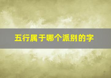 五行属于哪个派别的字