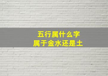 五行属什么字属于金水还是土