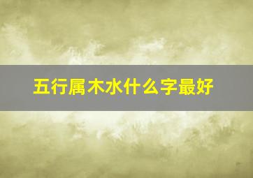 五行属木水什么字最好