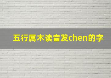 五行属木读音发chen的字