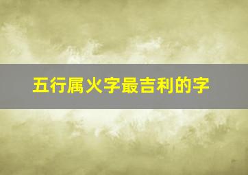 五行属火字最吉利的字