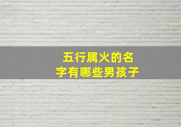 五行属火的名字有哪些男孩子