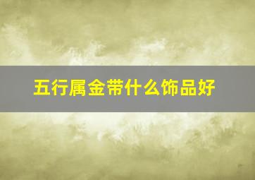 五行属金带什么饰品好