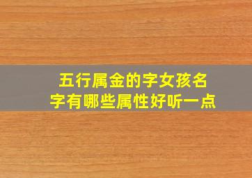 五行属金的字女孩名字有哪些属性好听一点