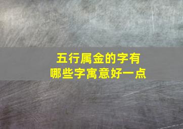 五行属金的字有哪些字寓意好一点