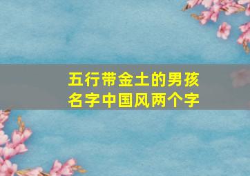 五行带金土的男孩名字中国风两个字