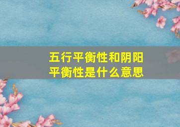 五行平衡性和阴阳平衡性是什么意思