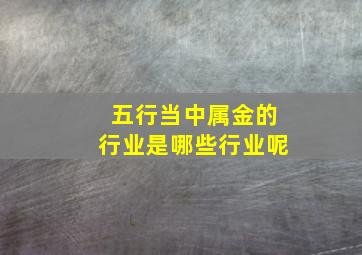 五行当中属金的行业是哪些行业呢