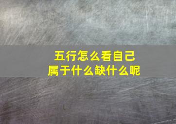 五行怎么看自己属于什么缺什么呢