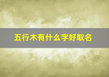 五行木有什么字好取名