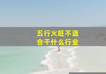 五行火旺不适合干什么行业