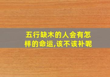 五行缺木的人会有怎样的命运,该不该补呢