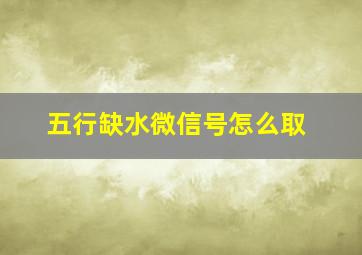 五行缺水微信号怎么取