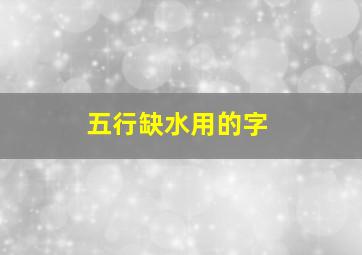 五行缺水用的字