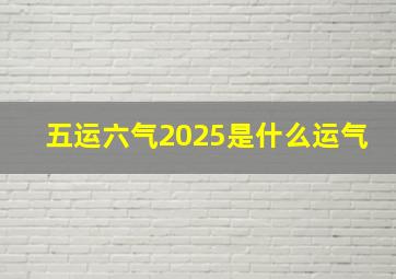 五运六气2025是什么运气