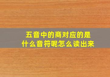 五音中的商对应的是什么音符呢怎么读出来