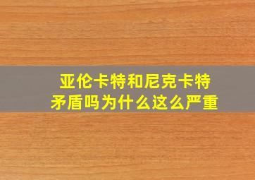 亚伦卡特和尼克卡特矛盾吗为什么这么严重