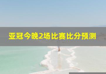 亚冠今晚2场比赛比分预测