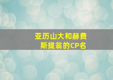 亚历山大和赫费斯提翁的CP名