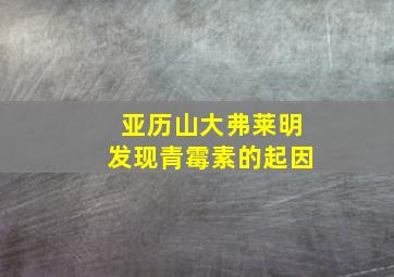 亚历山大弗莱明发现青霉素的起因