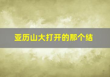 亚历山大打开的那个结