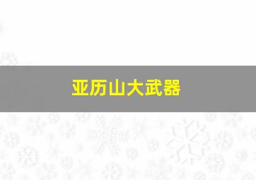 亚历山大武器