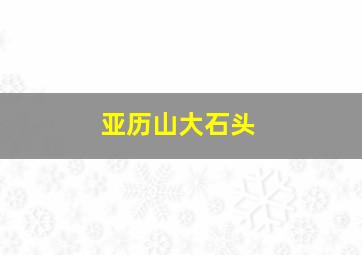 亚历山大石头