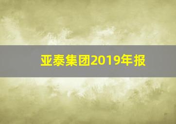 亚泰集团2019年报