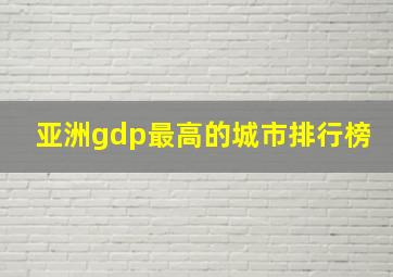 亚洲gdp最高的城市排行榜