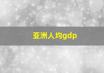 亚洲人均gdp