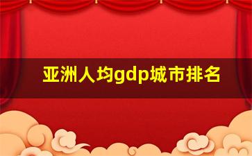 亚洲人均gdp城市排名