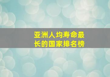 亚洲人均寿命最长的国家排名榜