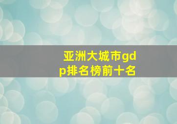 亚洲大城市gdp排名榜前十名