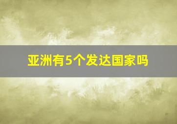 亚洲有5个发达国家吗