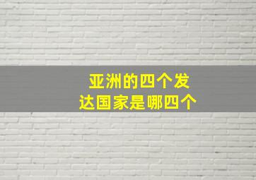 亚洲的四个发达国家是哪四个