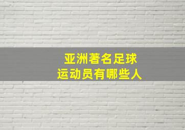 亚洲著名足球运动员有哪些人