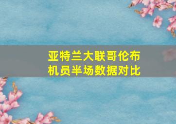 亚特兰大联哥伦布机员半场数据对比