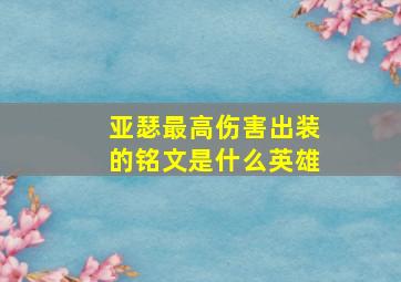 亚瑟最高伤害出装的铭文是什么英雄