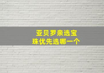 亚贝罗亲选宝珠优先选哪一个