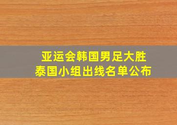 亚运会韩国男足大胜泰国小组出线名单公布