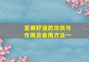 亚麻籽油的功效与作用及食用方法一