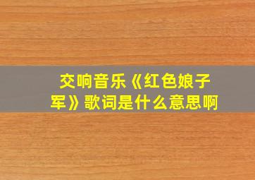 交响音乐《红色娘子军》歌词是什么意思啊