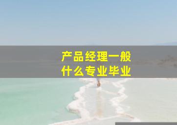 产品经理一般什么专业毕业