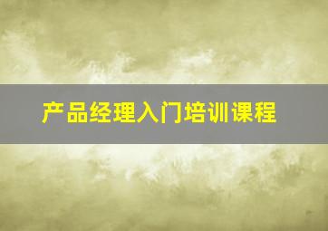 产品经理入门培训课程