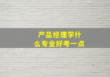 产品经理学什么专业好考一点