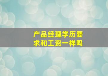 产品经理学历要求和工资一样吗