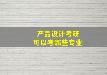 产品设计考研可以考哪些专业