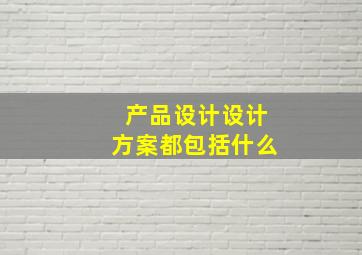 产品设计设计方案都包括什么