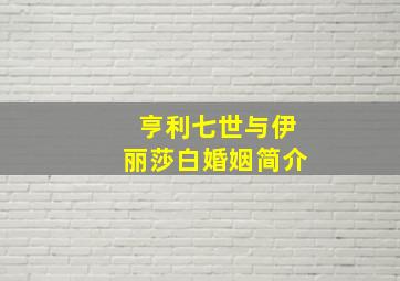 亨利七世与伊丽莎白婚姻简介