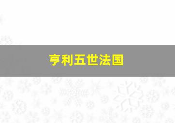 亨利五世法国